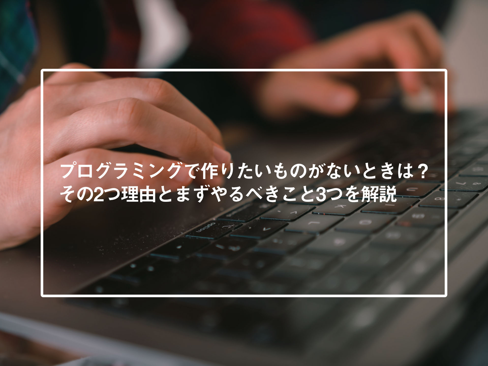 プログラミングで作りたいものがないときは その2つ理由とまずやるべき3つのことを解説 Mito Blog